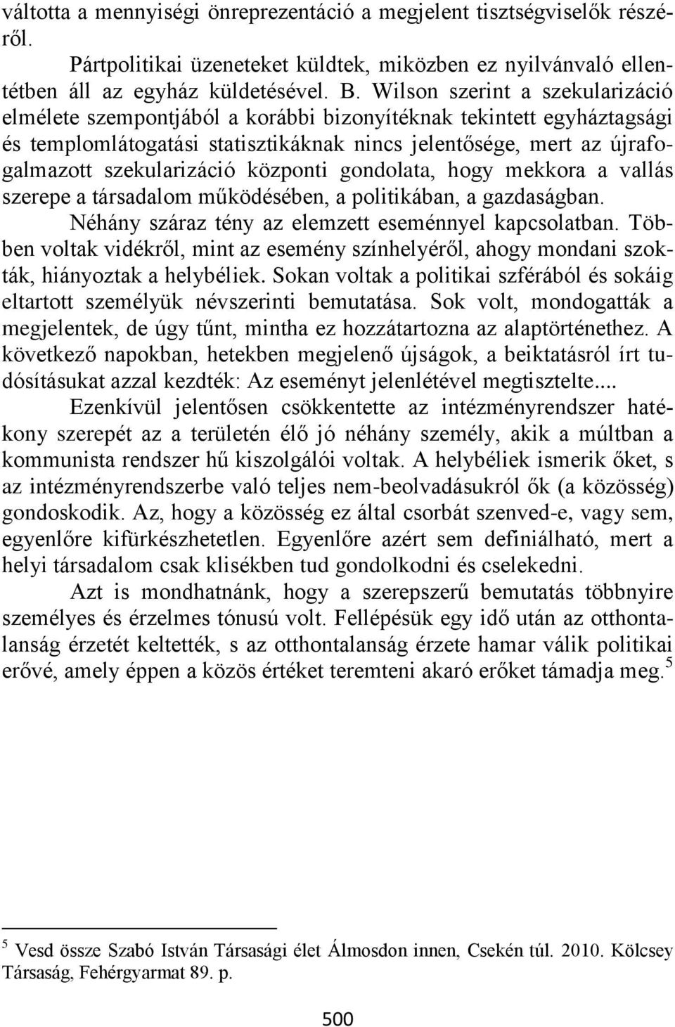 központi gondolata, hogy mekkora a vallás szerepe a társadalom működésében, a politikában, a gazdaságban. Néhány száraz tény az elemzett eseménnyel kapcsolatban.