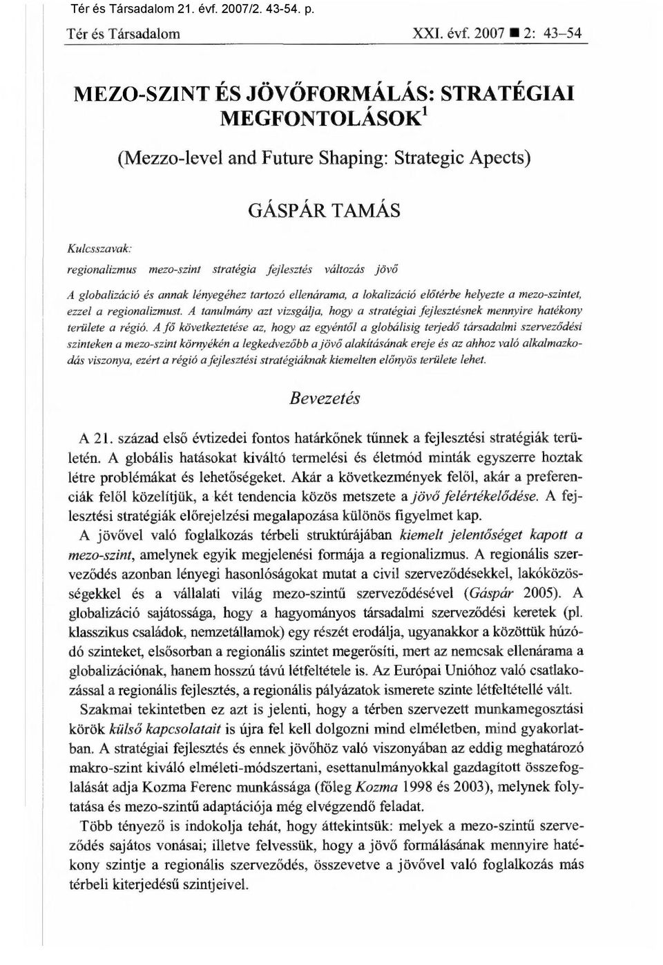 jöv ő A globalizáció és annak lényegéhez tartozó ellenárama, a lokalizáció el őtérbe helyezte a mezo-szintet, ezzel a regionalizmust.