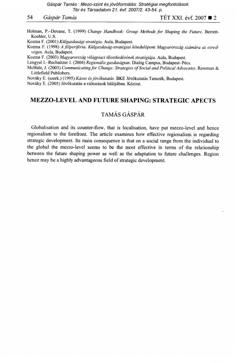 Aula, Budapest. Lengyel I. Rechnitzer J. (2004) Regionális gazdaságtan. Dialóg Campus, Budapest Pécs. McHale, J. (2003) Communicating for Change: Strategies of Social and Political Advocates.