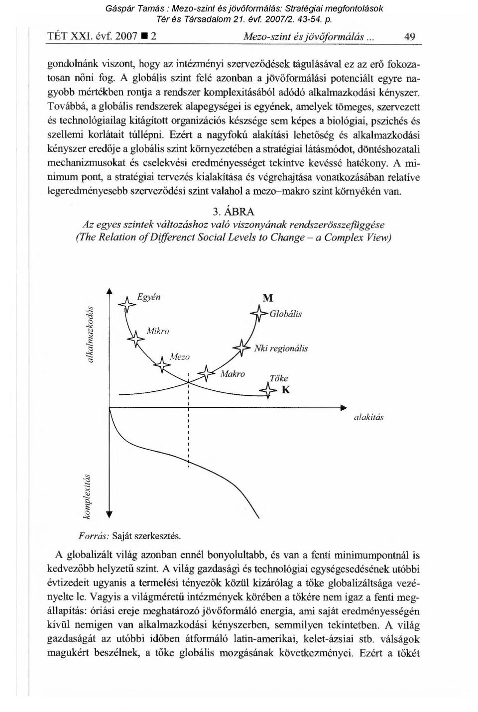 Továbbá, a globális rendszerek alapegységei is egyének, amelyek tömeges, szervezett és technológiailag kitágított organizációs készsége sem képes a biológiai, pszichés és szellemi korlátait túllépni.