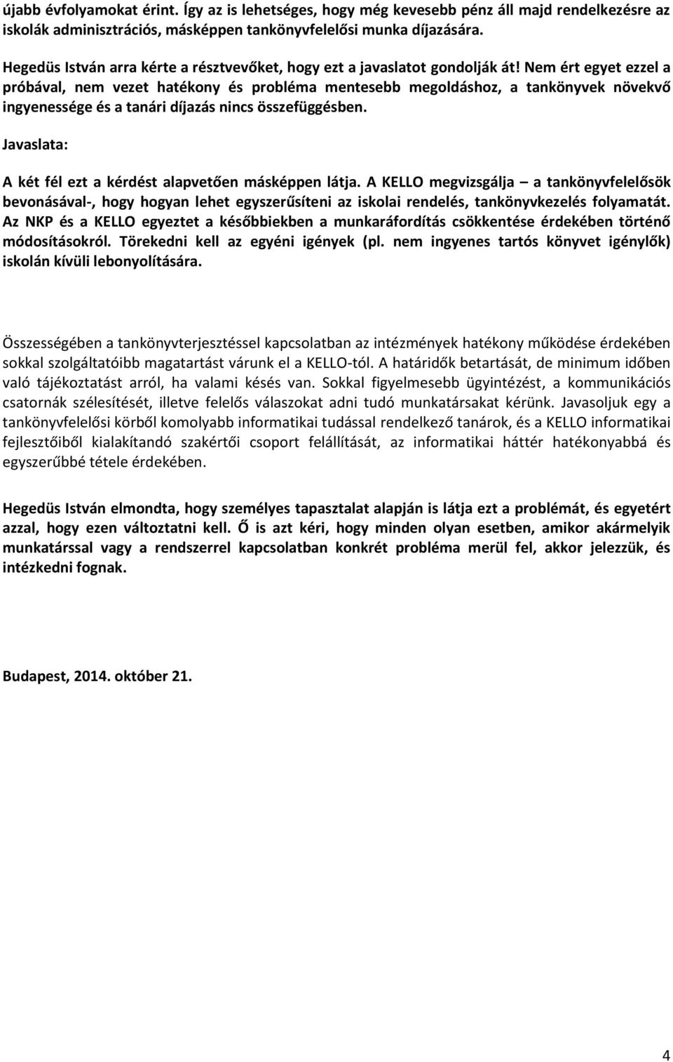 Nem ért egyet ezzel a próbával, nem vezet hatékony és probléma mentesebb megoldáshoz, a tankönyvek növekvő ingyenessége és a tanári díjazás nincs összefüggésben.