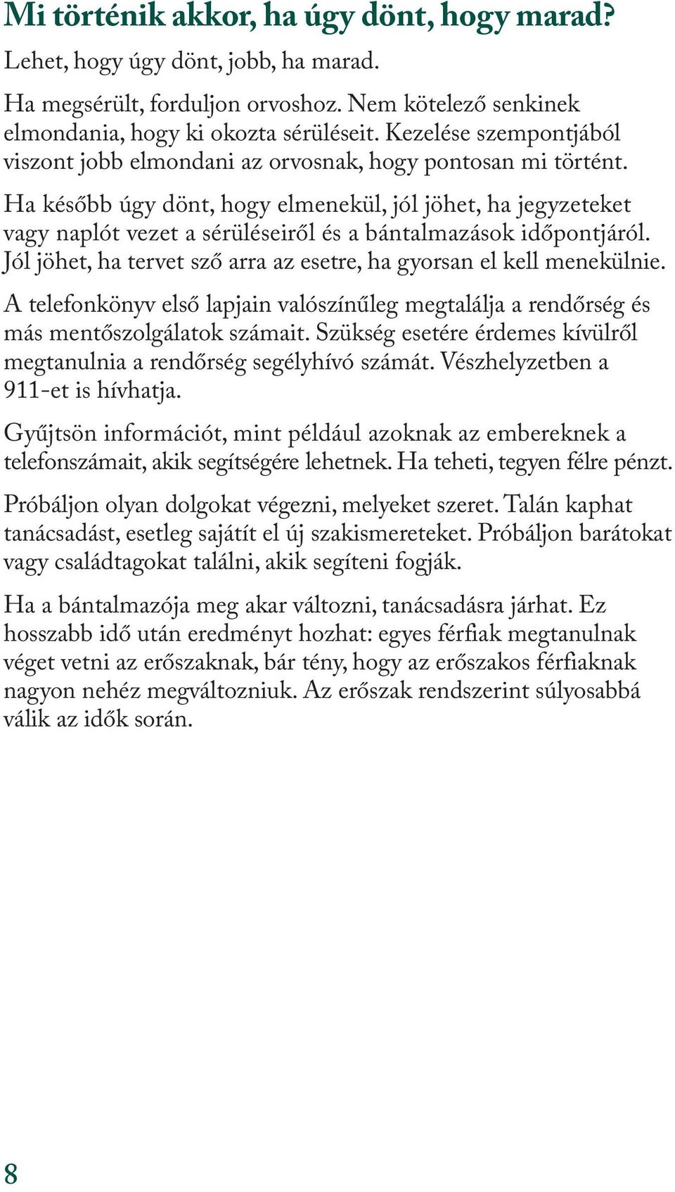 Ha később úgy dönt, hogy elmenekül, jól jöhet, ha jegyzeteket vagy naplót vezet a sérüléseiről és a bántalmazások időpontjáról. Jól jöhet, ha tervet sző arra az esetre, ha gyorsan el kell menekülnie.