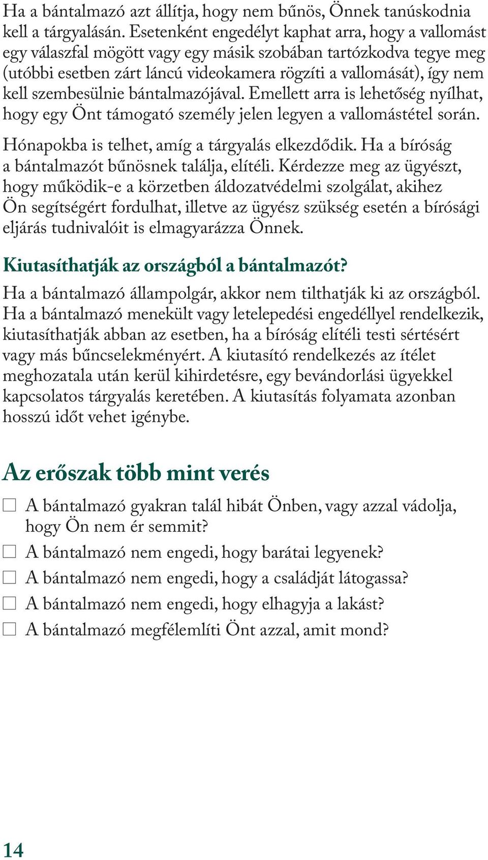 szembesülnie bántalmazójával. Emellett arra is lehetőség nyílhat, hogy egy Önt támogató személy jelen legyen a vallomástétel során. Hónapokba is telhet, amíg a tárgyalás elkezdődik.