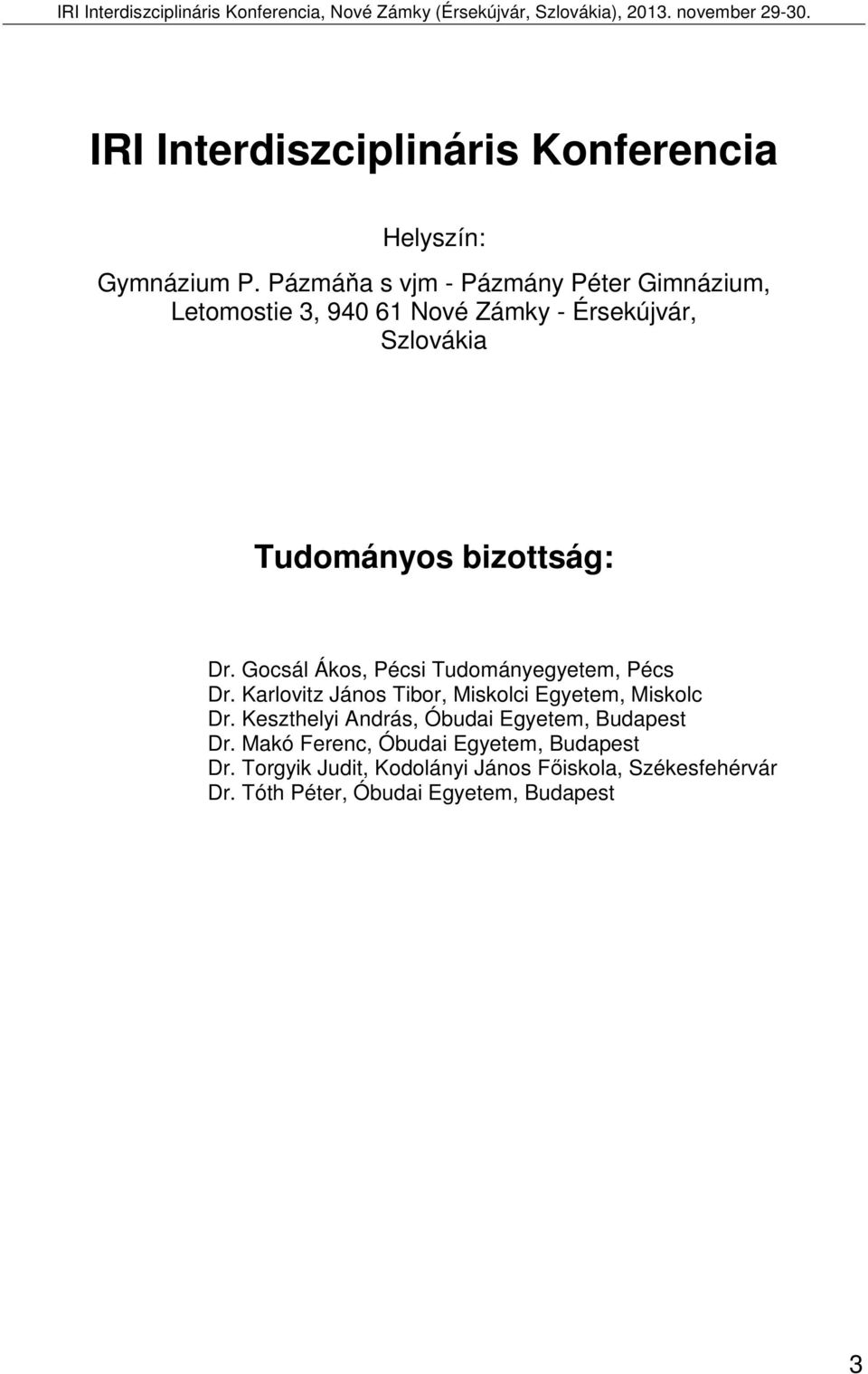 bizottság: Dr. Gocsál Ákos, Pécsi Tudományegyetem, Pécs Dr. Karlovitz János Tibor, Miskolci Egyetem, Miskolc Dr.