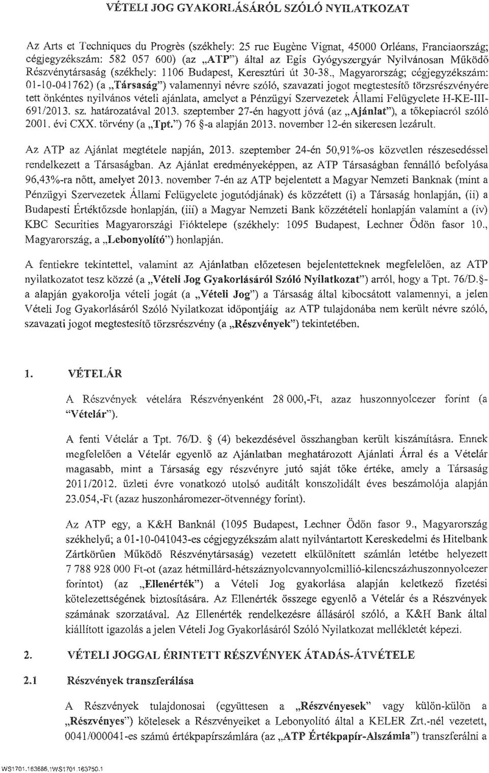 , Magyarorszag; cegjegyzekszam: 01-10-041762) (a "Tarsasag") valamennyi nevre sz616, szavazati jogot megtestesitii torzsreszvenyere tett onkentes nyilvanos veteli ajanlata, amelyct a Penzugyi