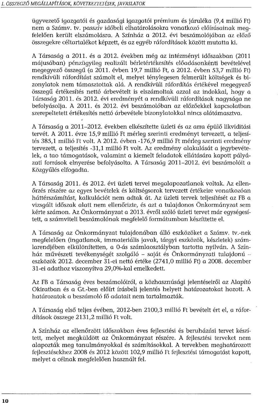 évi beszámolójában az előző összegekre céltartalékot képzett, és az egyéb ráfordítások között mutatta ki. A Társaság a 2011. és a 2012.