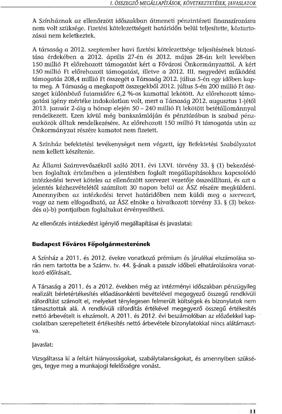 április 27-én és 2012. május 28-án kelt levelében 150 millió Ft előrehozott támogatást kért a Fővárosi ÖnkormányzattóL A kért 150 millió Ft előrehozott támogatást, illetve a 2012. III.