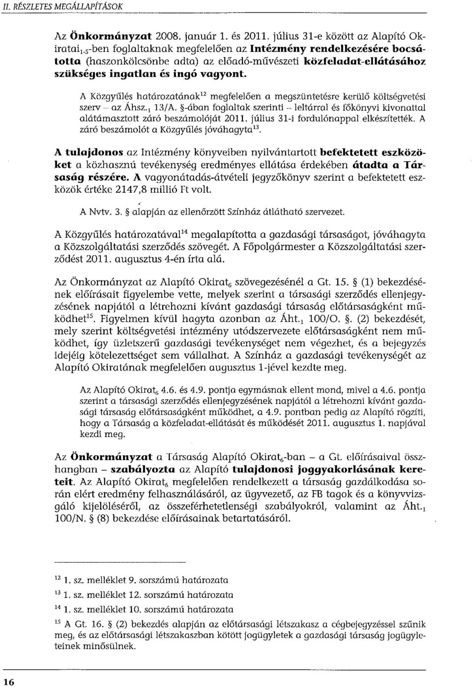 A Közgyűlés határozatának 12 megfelelően a megszüntetésre kerülő költségvetési szerv- az Áhsz.1 13/A. -ában foglaltak szerinti- leltárral és főkönyvi kivonattal alátámasztott záró beszámolóját 2011.