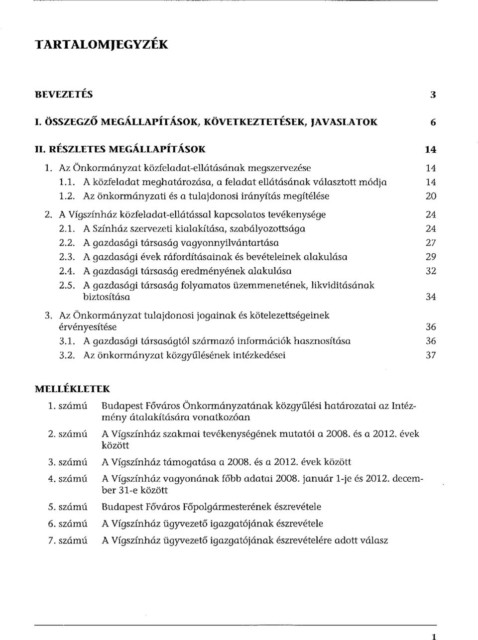 3. A gazdasági évek ráfordításainak és bevételeinek alakulása 29 2.4. A gazdasági társaság eredményének alakulása 32 2.5.