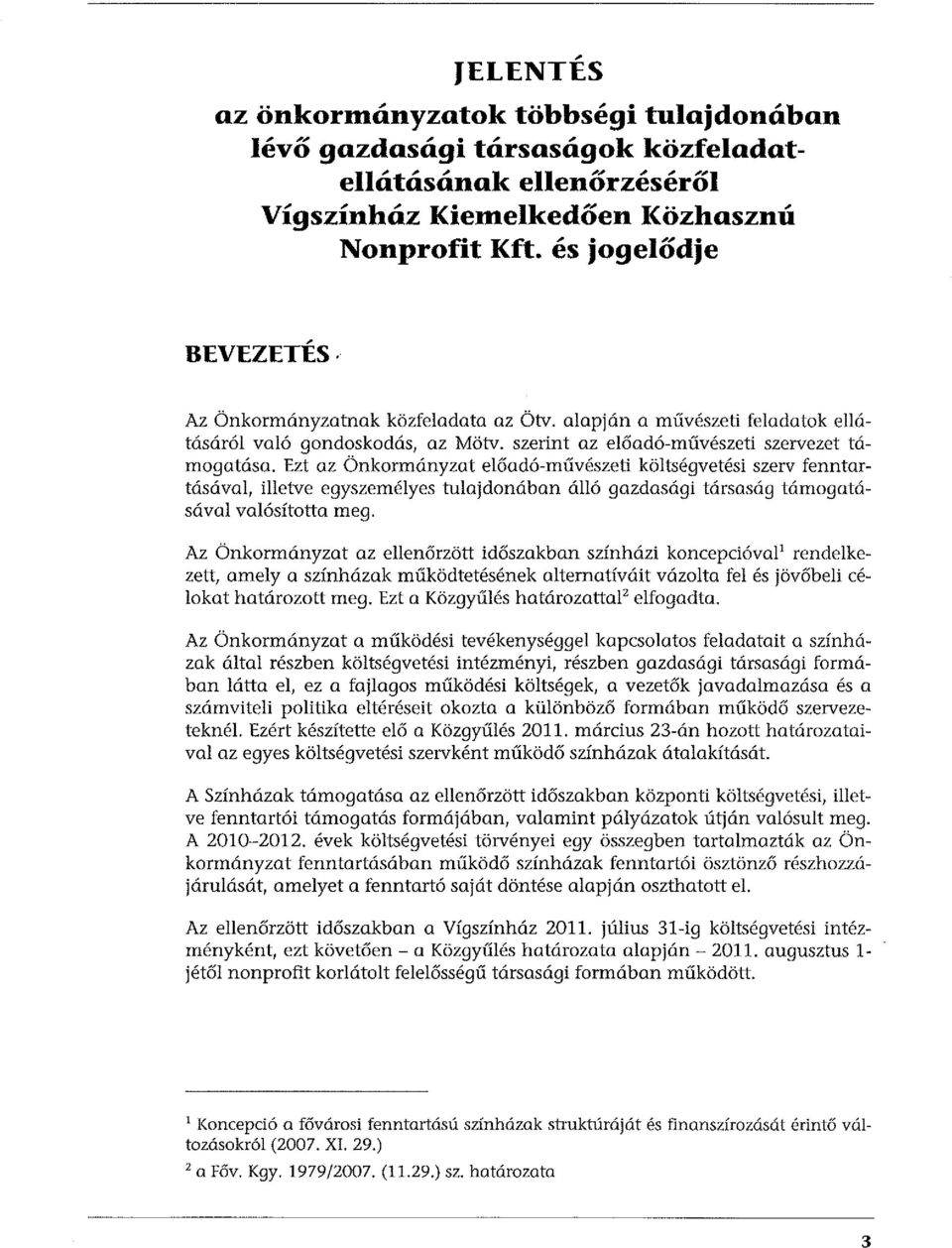 Ezt az Önkormányzat előadó-művészeti költségvetési szerv fenntartásával, illetve egyszemélyes tulajdonában álló gazdasági társaság támogatásával valósította meg.