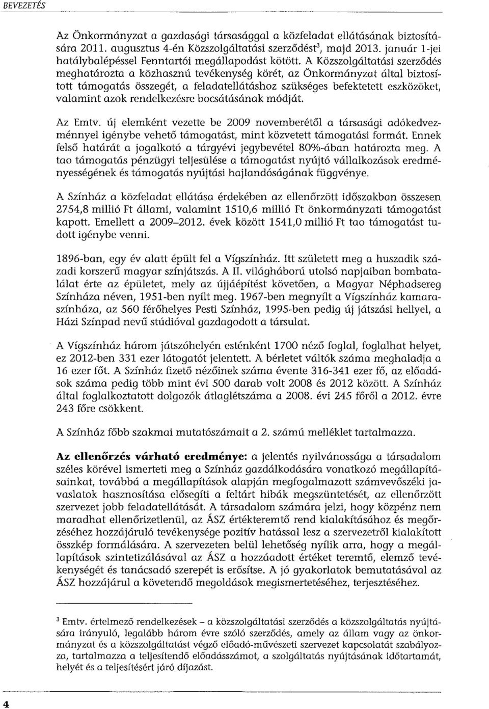 A Közszolgáltatási szerződés meghatározta a közhasznú tevékenység körét, az Önkormányzat által biztosított támogatás összegét, a feladatellátáshoz szükséges befektetett eszközöket, valamint azok