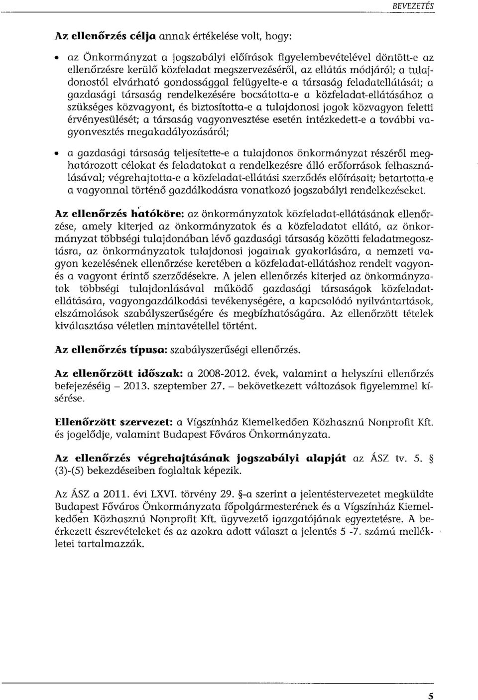 biztosította-e a tulajdonosi jogok közvagyon feletti érvényesülését; a társaság vagyonvesztése esetén intézkedett-e a további vagyonvesztés megakadályozásáról; a gazdasági társaság teljesítette-e a