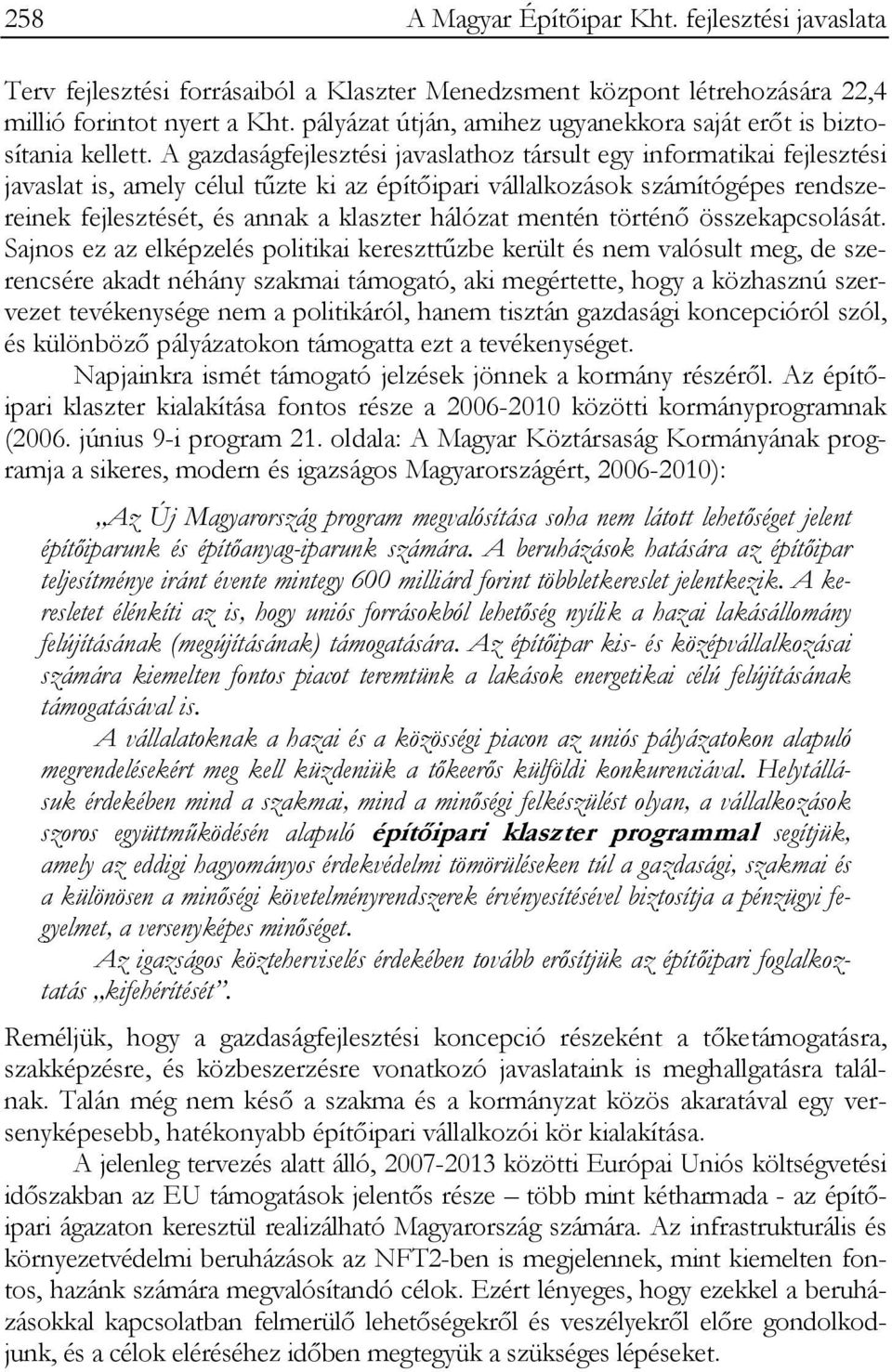 A gazdaságfejlesztési javaslathoz társult egy informatikai fejlesztési javaslat is, amely célul tűzte ki az építőipari vállalkozások számítógépes rendszereinek fejlesztését, és annak a klaszter