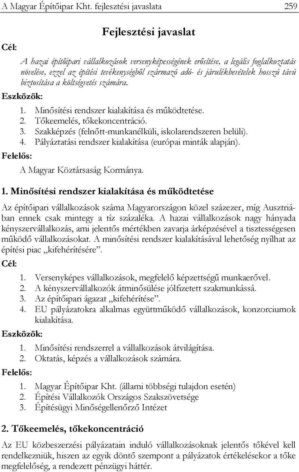 járulékbevételek hosszú távú biztosítása a költségvetés számára. 1. Minősítési rendszer kialakítása és működtetése. 2. Tőkeemelés, tőkekoncentráció. 3.