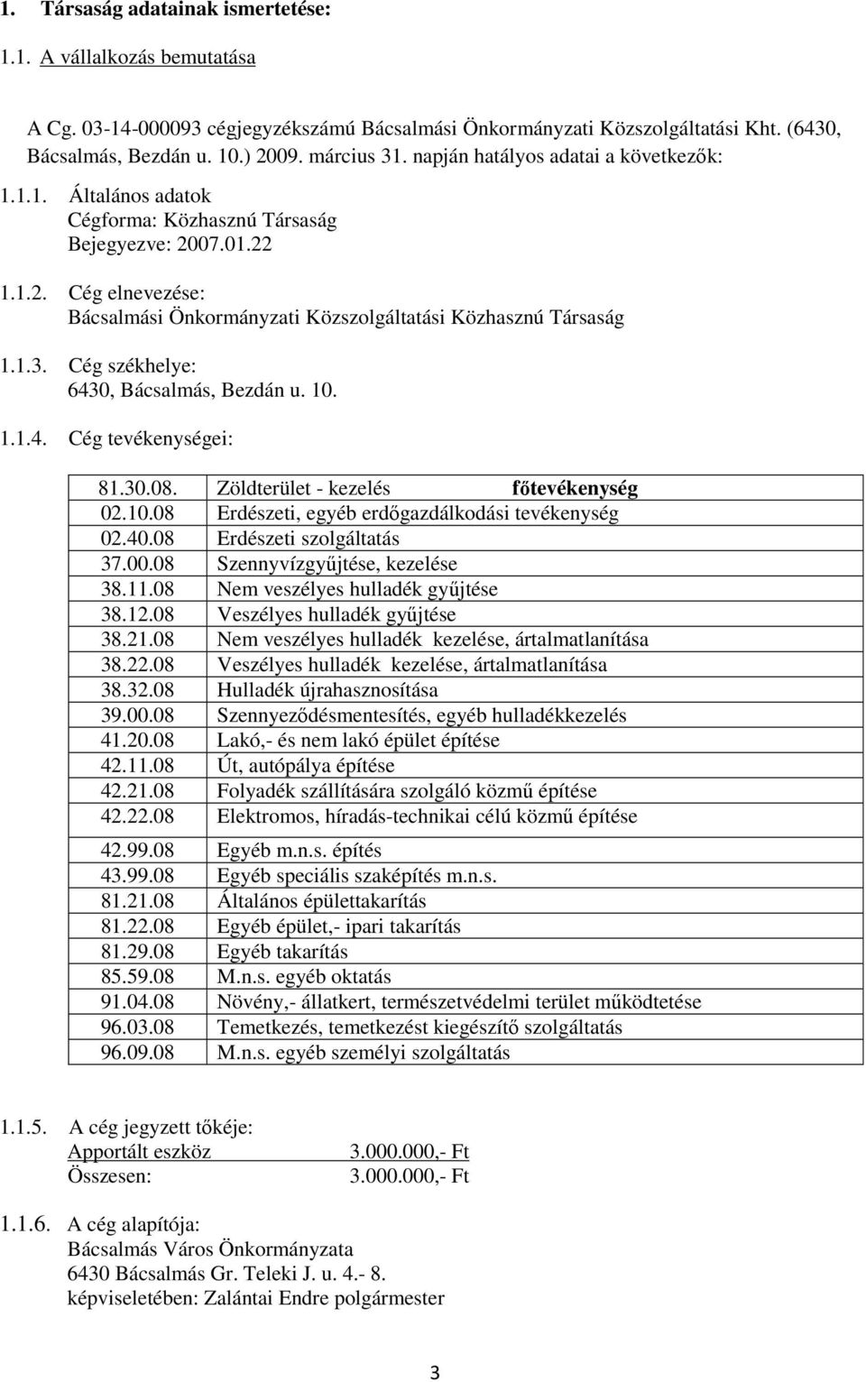 1.3. Cég székhelye: 6430, Bácsalmás, Bezdán u. 10. 1.1.4. Cég tevékenységei: 81.30.08. Zöldterület - kezelés főtevékenység 02.10.08 Erdészeti, egyéb erdőgazdálkodási tevékenység 02.40.