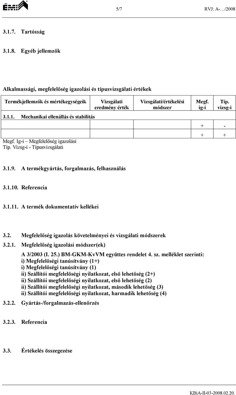 1.10. Referencia 3.1.11. A termék dokumentatív kellékei 3.2. Megfelelőség igazolás követelményei és vizsgálati módszerek 3.2.1. Megfelelőség igazolási módszer(ek) A 3/2003 (I. 25.