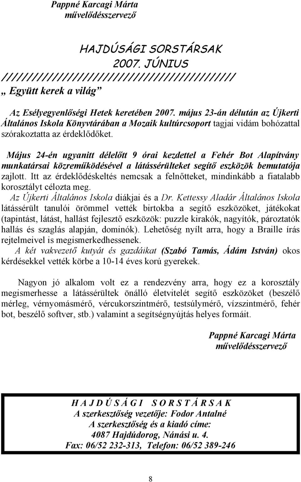 Május 24-én ugyanitt délelőtt 9 órai kezdettel a Fehér Bot Alapítvány munkatársai közreműködésével a látássérülteket segítő eszközök bemutatója zajlott.