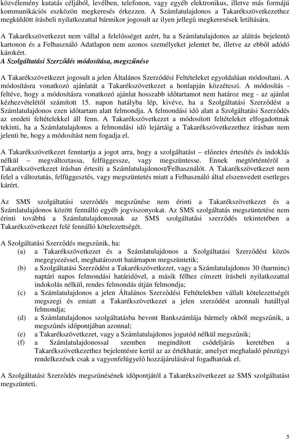 A Takarékszövetkezet nem vállal a felelősséget azért, ha a Számlatulajdonos az aláírás bejelentő kartonon és a Felhasználó Adatlapon nem azonos személyeket jelentet be, illetve az ebből adódó