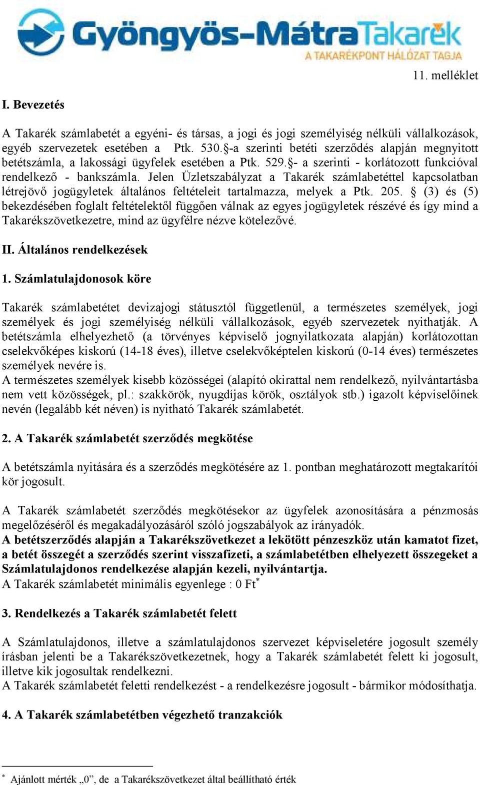 Jelen Üzletszabályzat a Takarék számlabetéttel kapcsolatban létrejövı jogügyletek általános feltételeit tartalmazza, melyek a Ptk. 205.