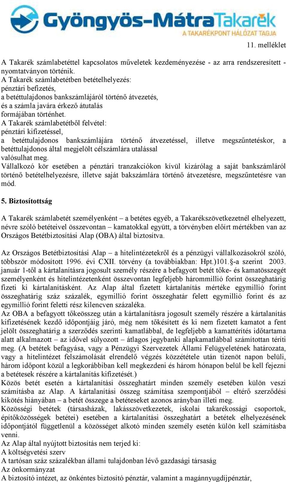 A Takarék számlabetétbıl felvétel: pénztári kifizetéssel, a betéttulajdonos bankszámlájára történı átvezetéssel, illetve megszőntetéskor, a betéttulajdonos által megjelölt célszámlára utalással