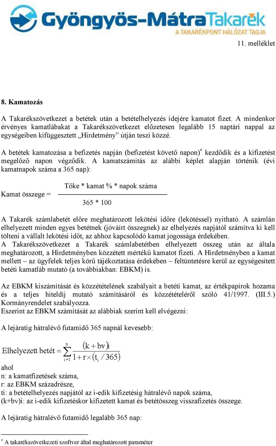 A betétek kamatozása a befizetés napján (befizetést követı napon) kezdıdik és a kifizetést megelızı napon végzıdik.