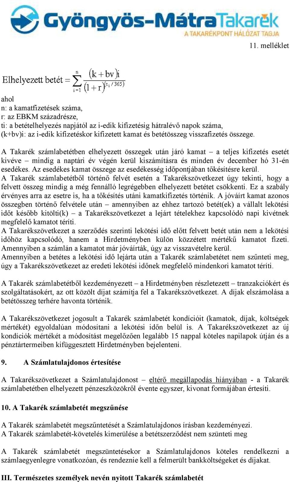 A Takarék számlabetétben elhelyezett összegek után járó kamat a teljes kifizetés esetét kivéve mindig a naptári év végén kerül kiszámításra és minden év december hó 31-én esedékes.