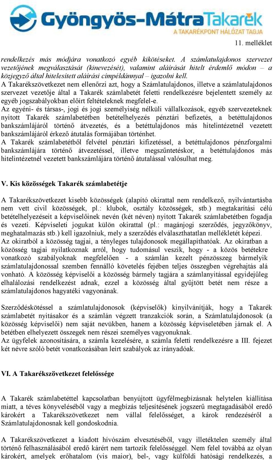 A Takarékszövetkezet nem ellenırzi azt, hogy a Számlatulajdonos, illetve a számlatulajdonos szervezet vezetıje által a Takarék számlabetét feletti rendelkezésre bejelentett személy az egyéb