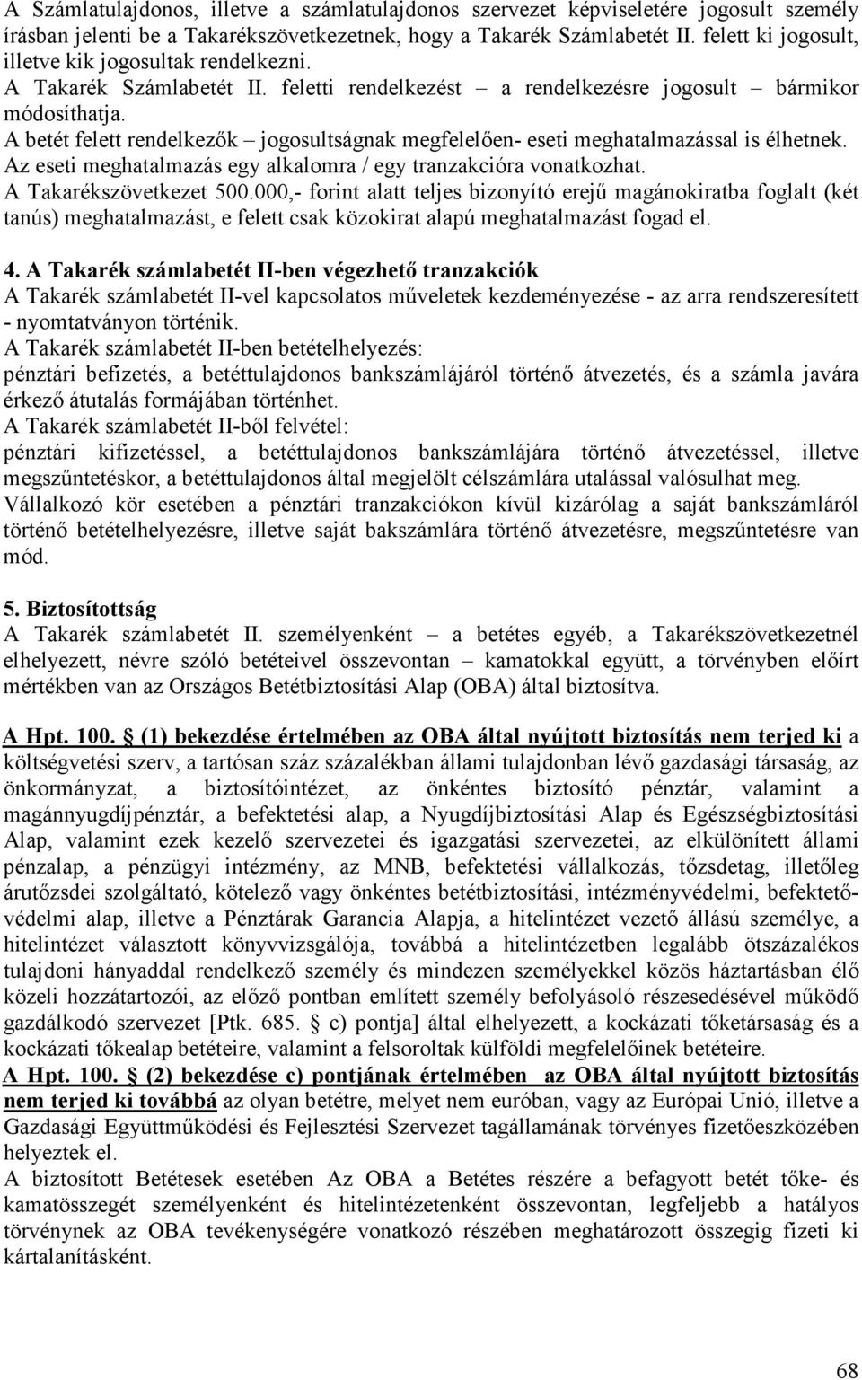 A betét felett rendelkezık jogosultságnak megfelelıen- eseti meghatalmazással is élhetnek. Az eseti meghatalmazás egy alkalomra / egy tranzakcióra vonatkozhat. A Takarékszövetkezet 500.