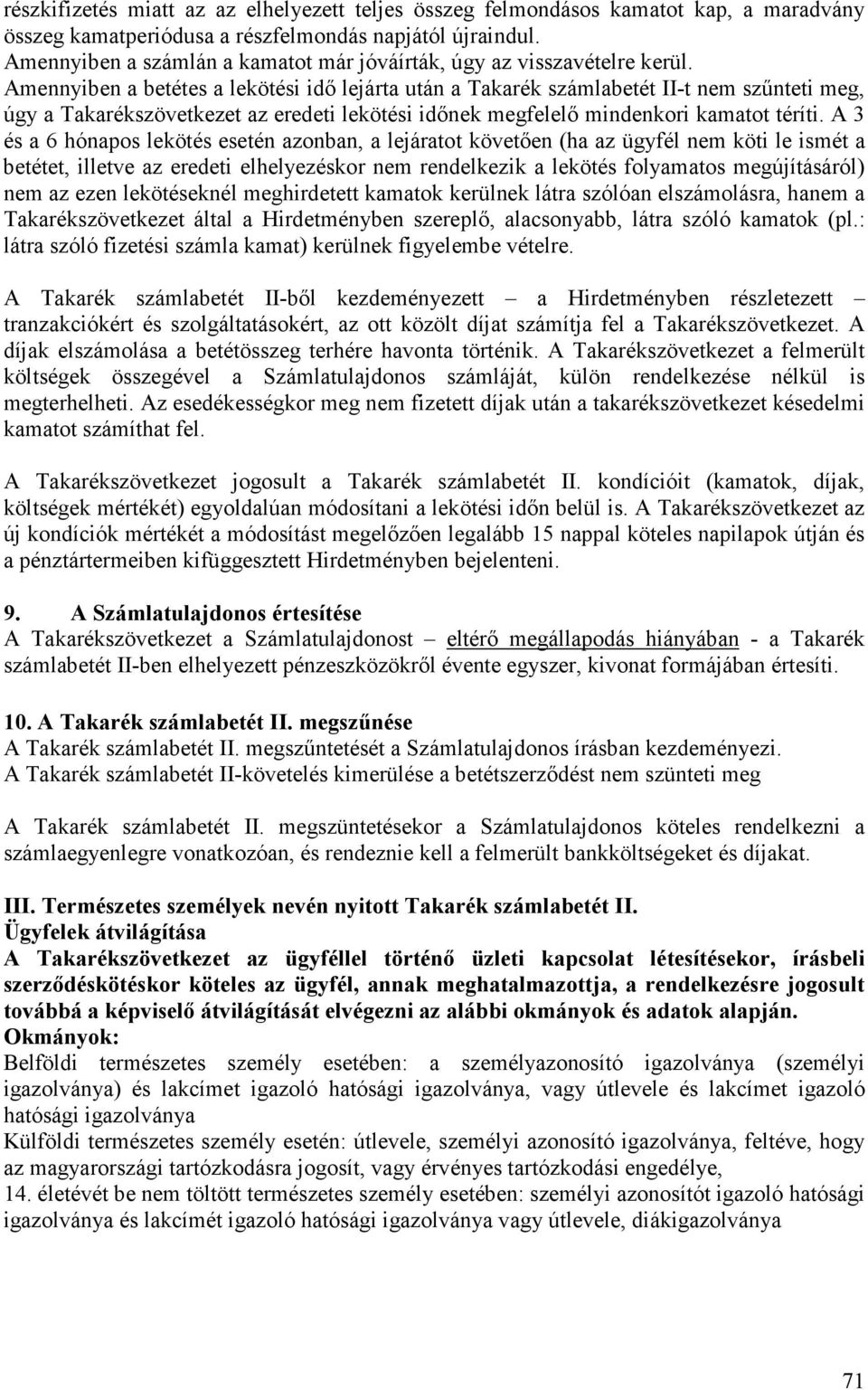 Amennyiben a betétes a lekötési idı lejárta után a Takarék számlabetét II-t nem szőnteti meg, úgy a Takarékszövetkezet az eredeti lekötési idınek megfelelı mindenkori kamatot téríti.