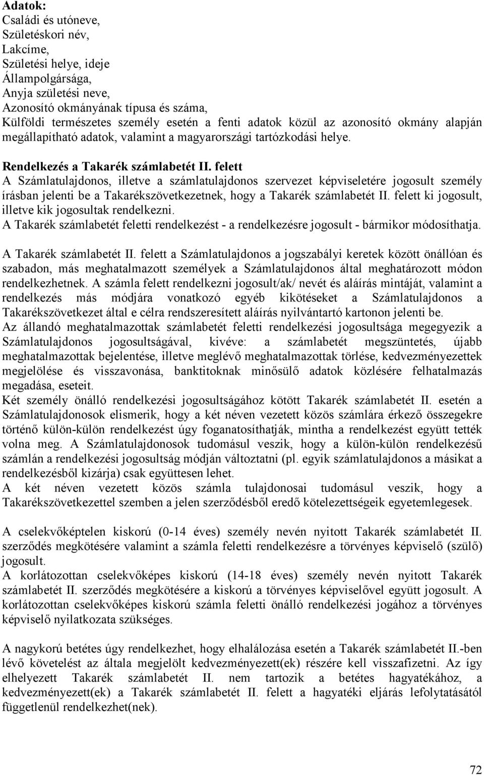 felett A Számlatulajdonos, illetve a számlatulajdonos szervezet képviseletére jogosult személy írásban jelenti be a Takarékszövetkezetnek, hogy a Takarék számlabetét II.