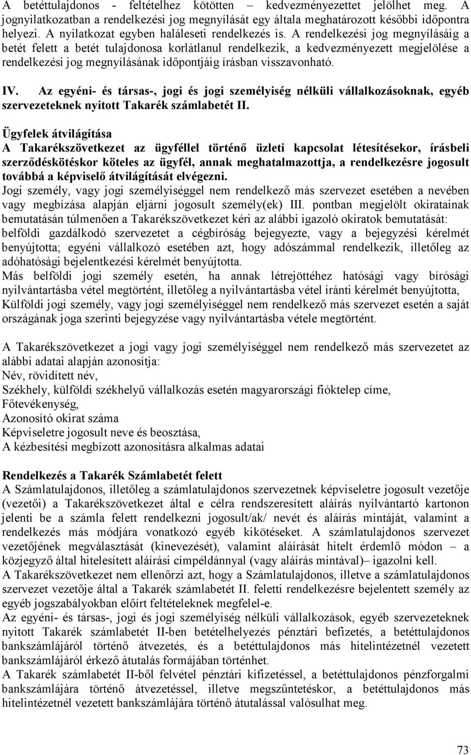 A rendelkezési jog megnyílásáig a betét felett a betét tulajdonosa korlátlanul rendelkezik, a kedvezményezett megjelölése a rendelkezési jog megnyílásának idıpontjáig írásban visszavonható. IV.