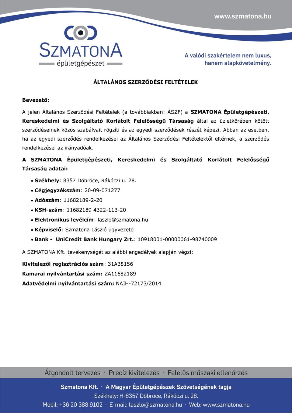 Abban az esetben, ha az egyedi szerződés rendelkezései az Általános Szerződési Feltételektől eltérnek, a szerződés rendelkezései az irányadóak.