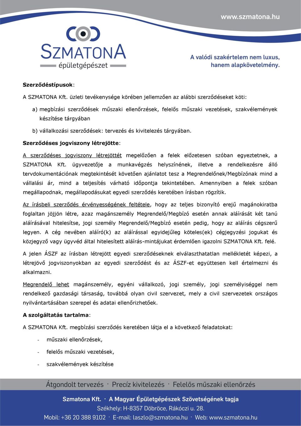 szerződések: tervezés és kivitelezés tárgyában. Szerződéses jogviszony létrejötte: A szerződéses jogviszony létrejöttét megelőzően a felek előzetesen szóban egyeztetnek, a SZMATONA Kft.