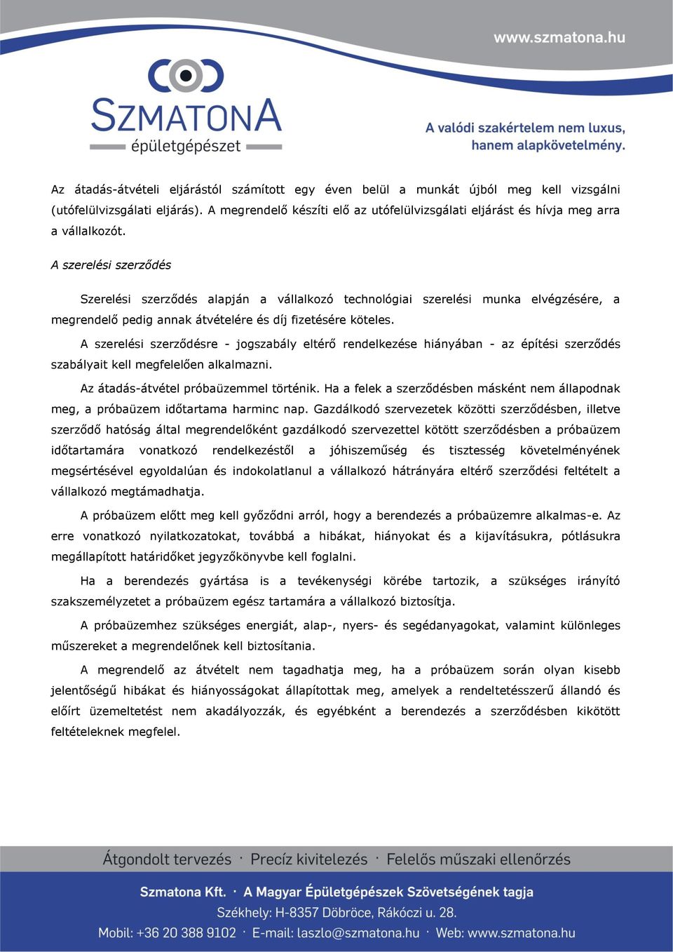 A szerelési szerződés Szerelési szerződés alapján a vállalkozó technológiai szerelési munka elvégzésére, a megrendelő pedig annak átvételére és díj fizetésére köteles.