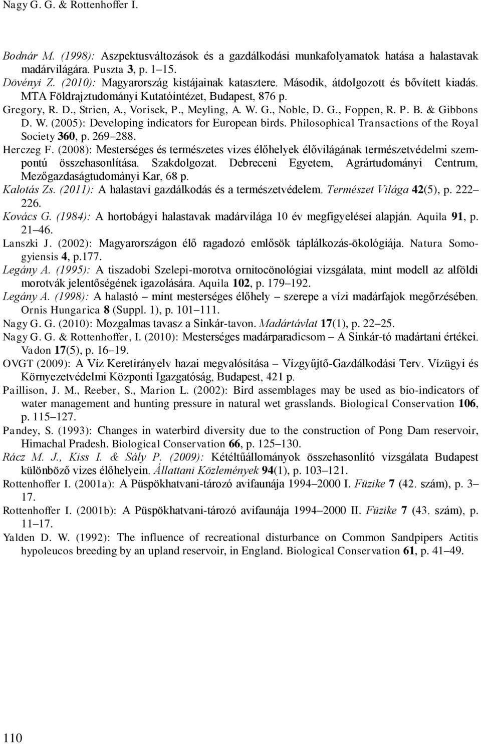 G., Foppen, R. P. B. & Gibbons D. W. (2005): Developing indicators for European birds. Philosophical Transactions of the Royal Society 360, p. 269 288. Herczeg F.