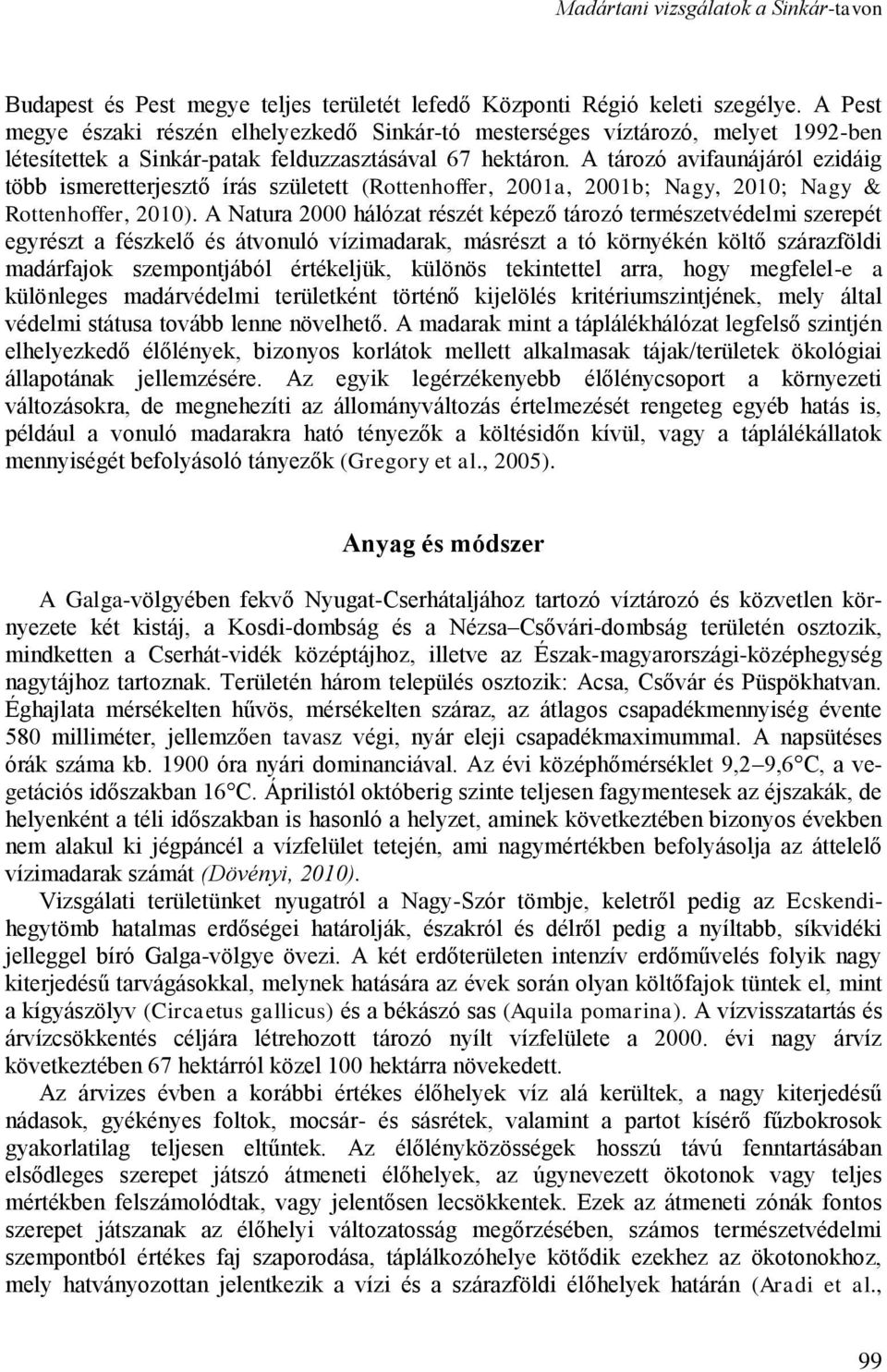 A tározó avifaunájáról ezidáig több ismeretterjesztő írás született (Rottenhoffer, 2001a, 2001b; Nagy, 2010; Nagy & Rottenhoffer, 2010).