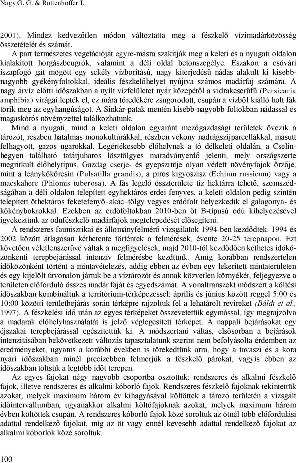 Északon a csővári iszapfogó gát mögött egy sekély vízborítású, nagy kiterjedésű nádas alakult ki kisebbnagyobb gyékényfoltokkal, ideális fészkelőhelyet nyújtva számos madárfaj számára.