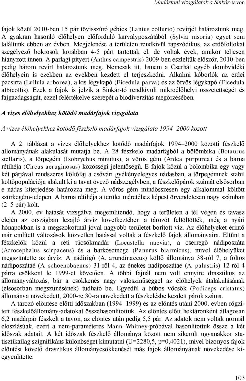 Megjelenése a területen rendkívül rapszódikus, az erdőfoltokat szegélyező bokrosok korábban 4-5 párt tartottak el, de voltak évek, amikor teljesen hiányzott innen.