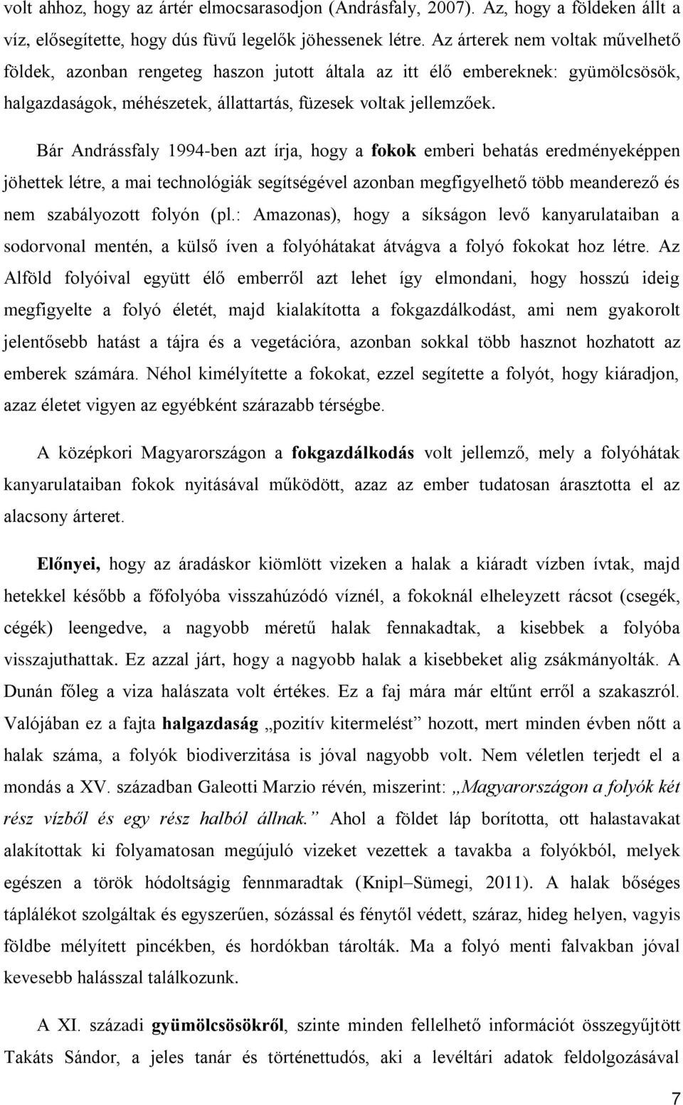 Bár Andrássfaly 1994-ben azt írja, hogy a fokok emberi behatás eredményeképpen jöhettek létre, a mai technológiák segítségével azonban megfigyelhető több meanderező és nem szabályozott folyón (pl.