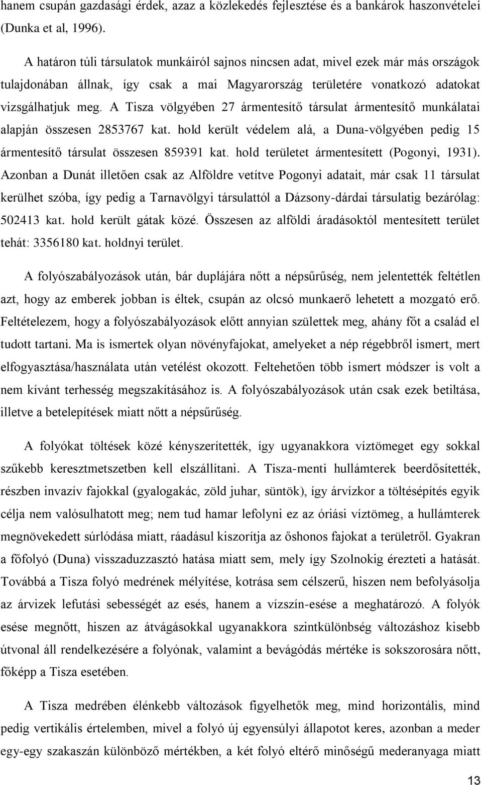 A Tisza völgyében 27 ármentesítő társulat ármentesítő munkálatai alapján összesen 2853767 kat. hold került védelem alá, a Duna-völgyében pedig 15 ármentesítő társulat összesen 859391 kat.