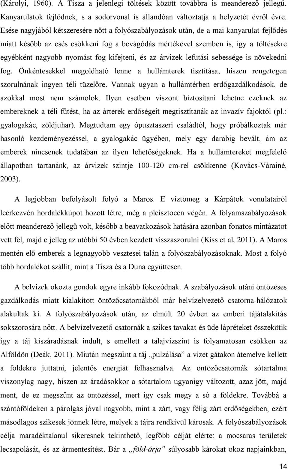 nyomást fog kifejteni, és az árvizek lefutási sebessége is növekedni fog. Önkéntesekkel megoldható lenne a hullámterek tisztítása, hiszen rengetegen szorulnának ingyen téli tüzelőre.