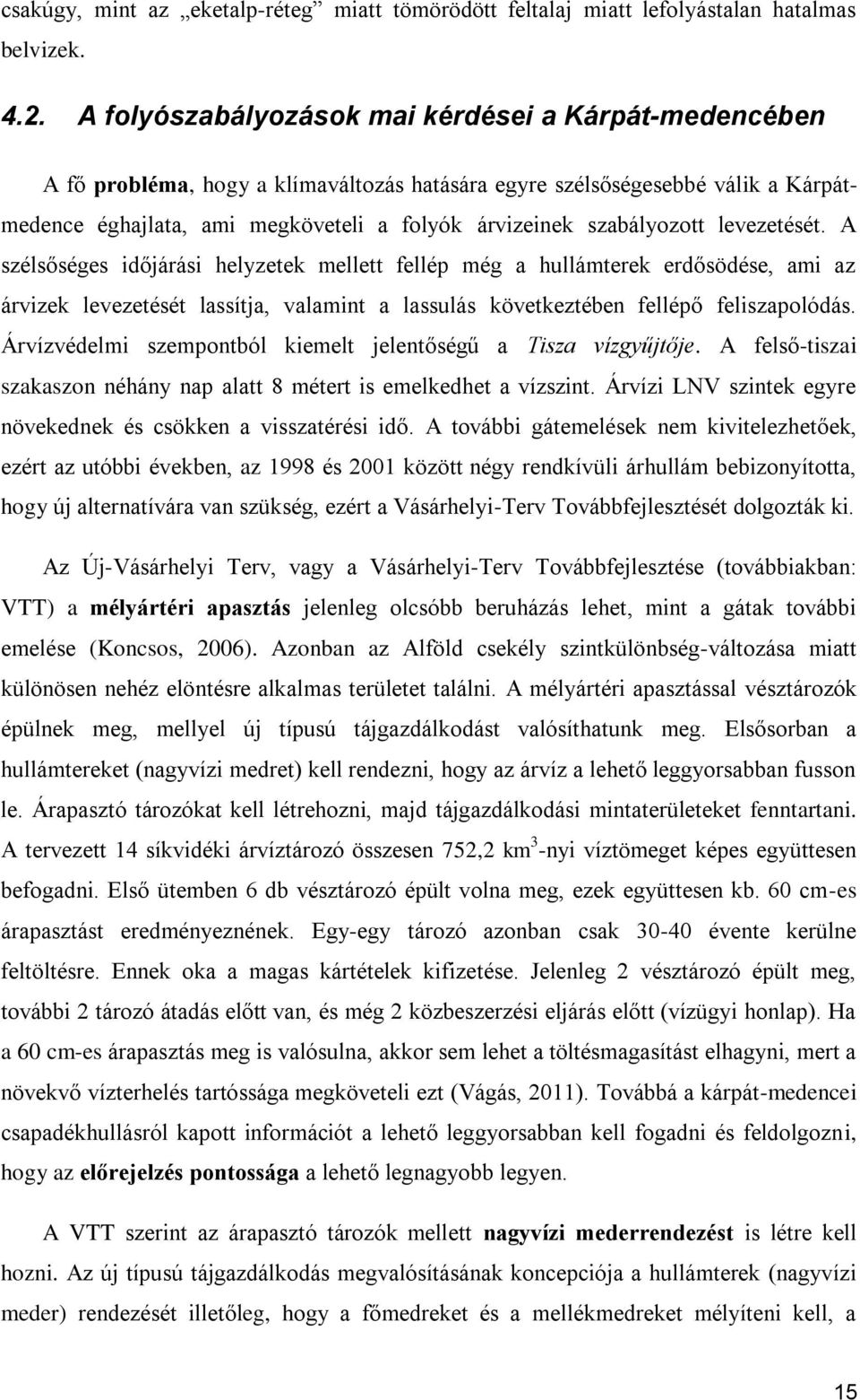 szabályozott levezetését. A szélsőséges időjárási helyzetek mellett fellép még a hullámterek erdősödése, ami az árvizek levezetését lassítja, valamint a lassulás következtében fellépő feliszapolódás.