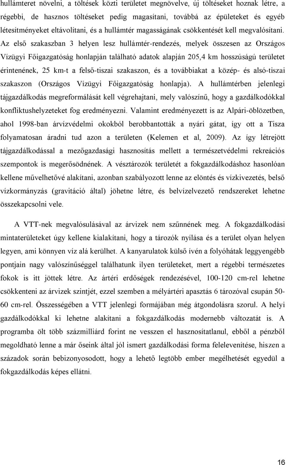 Az első szakaszban 3 helyen lesz hullámtér-rendezés, melyek összesen az Országos Vízügyi Főigazgatóság honlapján található adatok alapján 205,4 km hosszúságú területet érintenének, 25 km-t a