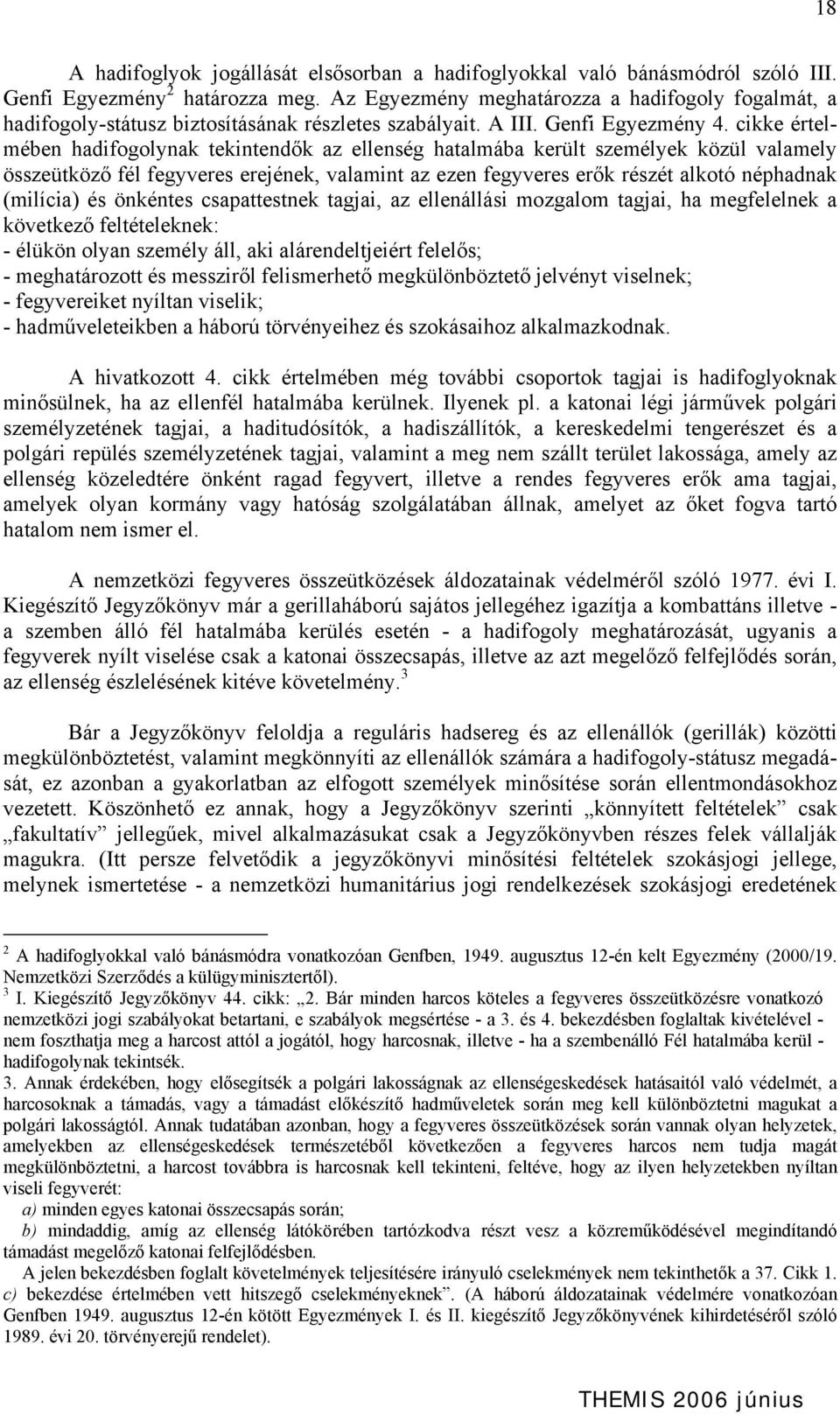 cikke értelmében hadifogolynak tekintendők az ellenség hatalmába került személyek közül valamely összeütköző fél fegyveres erejének, valamint az ezen fegyveres erők részét alkotó néphadnak (milícia)