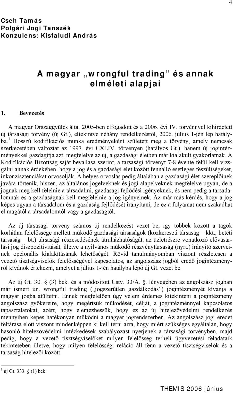 1 Hosszú kodifikációs munka eredményeként született meg a törvény, amely nemcsak szerkezetében változtat az 1997. évi CXLIV. törvényen (hatályos Gt.