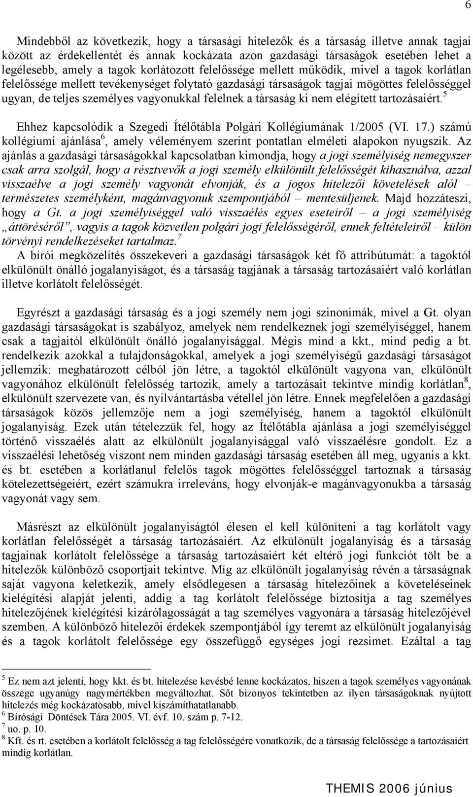 vagyonukkal felelnek a társaság ki nem elégített tartozásaiért. 5 Ehhez kapcsolódik a Szegedi Ítélőtábla Polgári Kollégiumának 1/2005 (VI. 17.