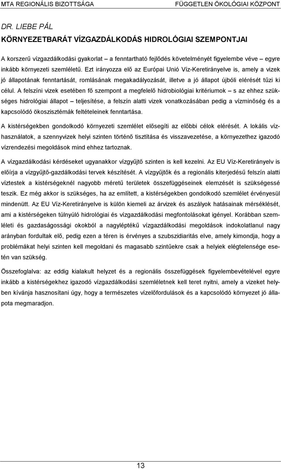 A felszíni vizek esetében fő szempont a megfelelő hidrobiológiai kritériumok s az ehhez szükséges hidrológiai állapot teljesítése, a felszín alatti vizek vonatkozásában pedig a vízminőség és a