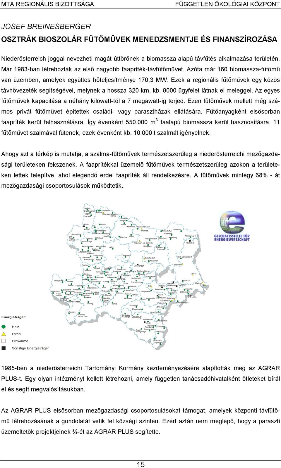 Ezek a regionális fűtőművek egy közös távhővezeték segítségével, melynek a hossza 320 km, kb. 8000 ügyfelet látnak el meleggel.