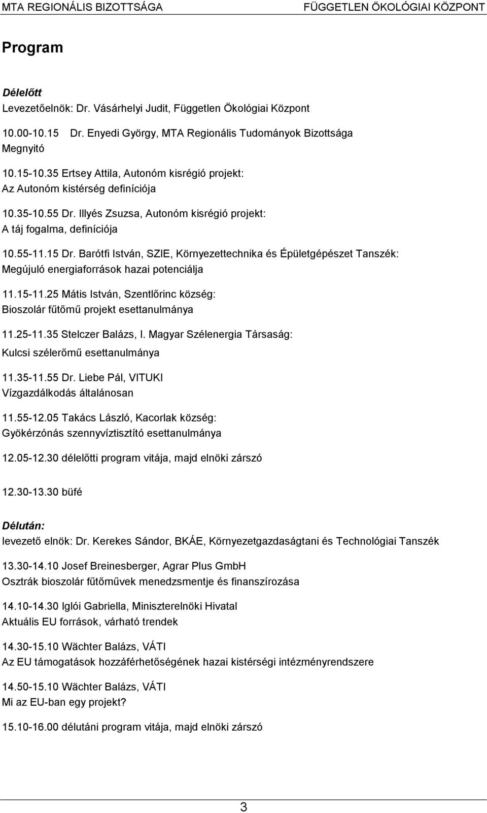 Barótfi István, SZIE, Környezettechnika és Épületgépészet Tanszék: Megújuló energiaforrások hazai potenciálja 11.15-11.25 Mátis István, Szentlőrinc község: Bioszolár fűtőmű projekt esettanulmánya 11.