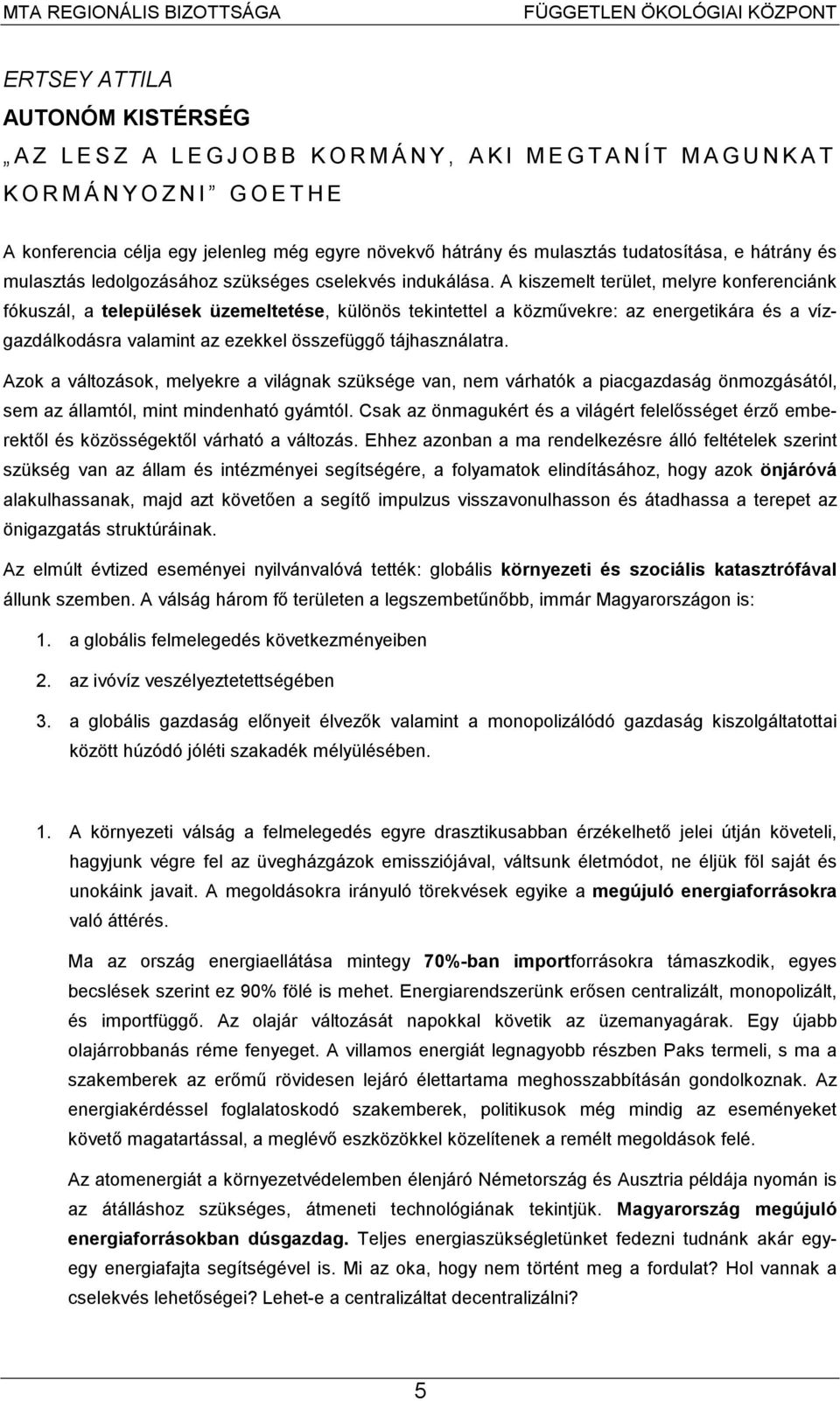 A kiszemelt terület, melyre konferenciánk fókuszál, a települések üzemeltetése, különös tekintettel a közművekre: az energetikára és a vízgazdálkodásra valamint az ezekkel összefüggő tájhasználatra.